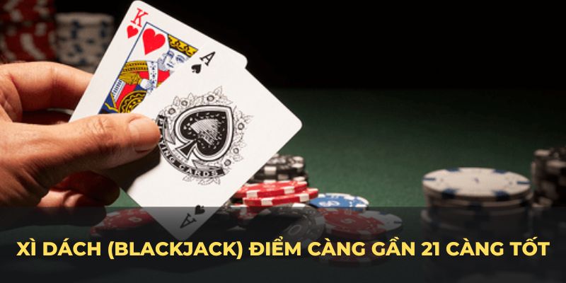 Xì dách (Blackjack) yêu cầu bạn đạt được tổng điểm càng gần 21 càng tốt